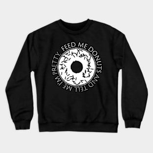 Feed me Donuts and Tell me I'm Pretty! Crewneck Sweatshirt